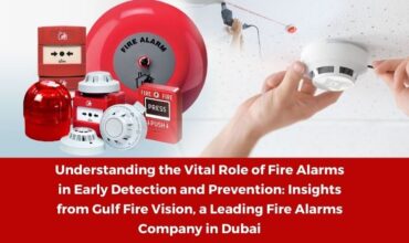 Understanding the Vital Role of Fire Alarms in Early Detection and Prevention: Insights from Gulf Fire Vision, a Leading Fire Alarms Company in Dubai